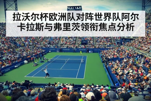 拉沃尔杯欧洲队对阵世界队阿尔卡拉斯与弗里茨领衔焦点分析